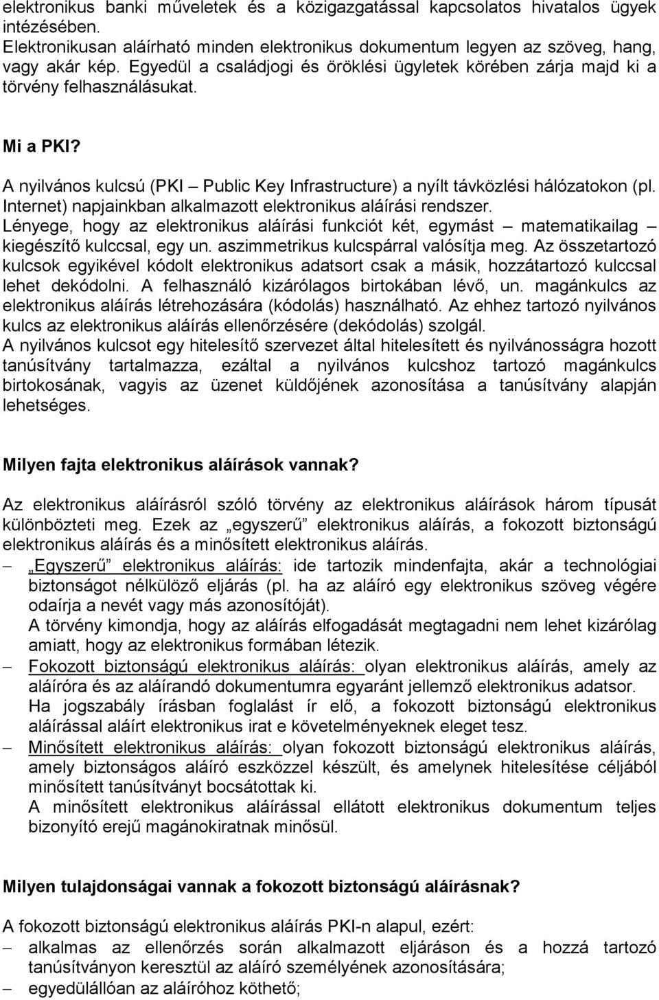 Internet) napjainkban alkalmazott elektronikus aláírási rendszer. Lényege, hogy az elektronikus aláírási funkciót két, egymást matematikailag kiegészítő kulccsal, egy un.