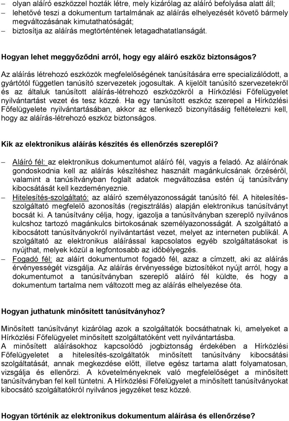 Az aláírás létrehozó eszközök megfelelőségének tanúsítására erre specializálódott, a gyártótól független tanúsító szervezetek jogosultak.