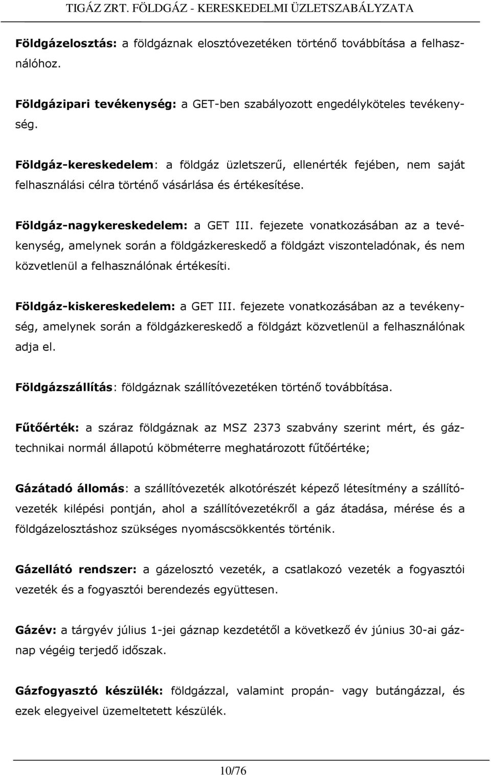 fejezete vonatkozásában az a tevékenység, amelynek során a földgázkereskedı a földgázt viszonteladónak, és nem közvetlenül a felhasználónak értékesíti. Földgáz-kiskereskedelem: a GET III.