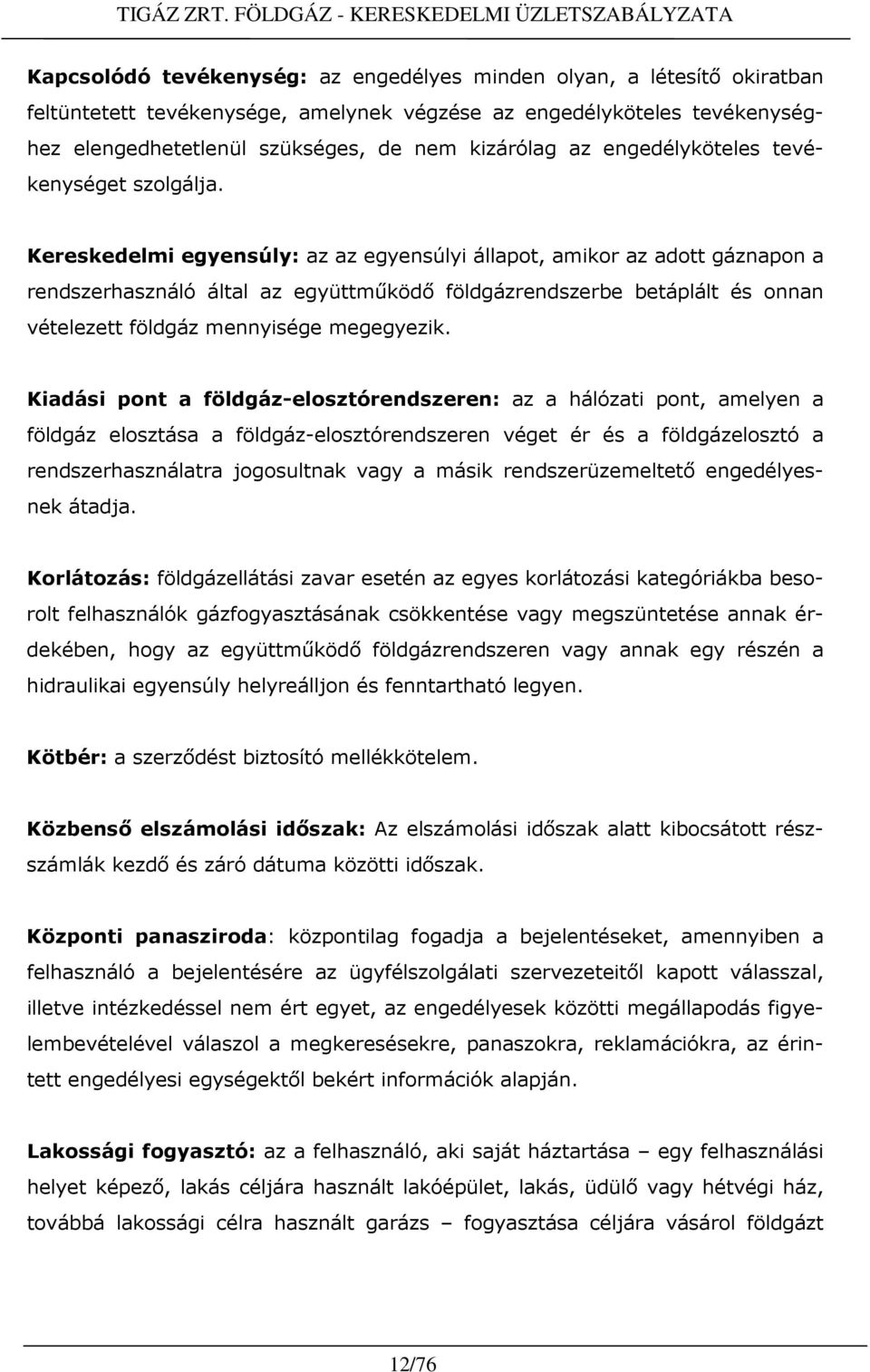 Kereskedelmi egyensúly: az az egyensúlyi állapot, amikor az adott gáznapon a rendszerhasználó által az együttmőködı földgázrendszerbe betáplált és onnan vételezett földgáz mennyisége megegyezik.