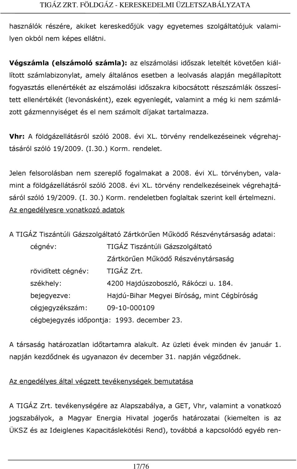 idıszakra kibocsátott részszámlák összesített ellenértékét (levonásként), ezek egyenlegét, valamint a még ki nem számlázott gázmennyiséget és el nem számolt díjakat tartalmazza.