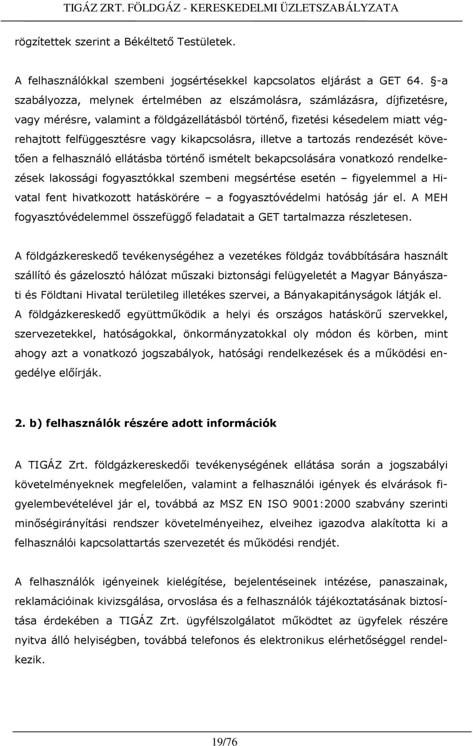 kikapcsolásra, illetve a tartozás rendezését követıen a felhasználó ellátásba történı ismételt bekapcsolására vonatkozó rendelkezések lakossági fogyasztókkal szembeni megsértése esetén figyelemmel a