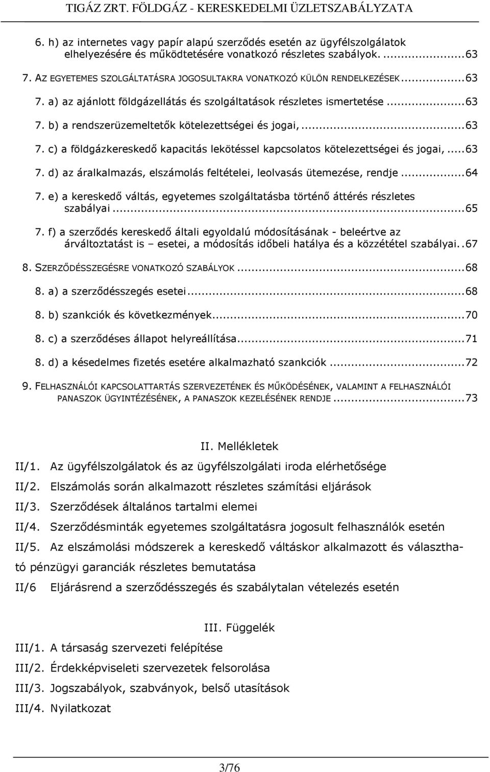 ..63 7. c) a földgázkereskedı kapacitás lekötéssel kapcsolatos kötelezettségei és jogai,...63 7. d) az áralkalmazás, elszámolás feltételei, leolvasás ütemezése, rendje...64 7.