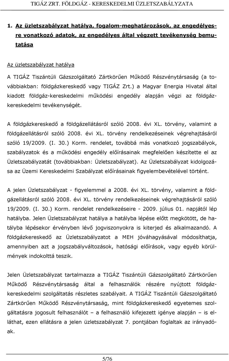 ) a Magyar Energia Hivatal által kiadott földgáz-kereskedelmi mőködési engedély alapján végzi az földgázkereskedelmi tevékenységét. A földgázkereskedı a földgázellátásról szóló 2008. évi XL.