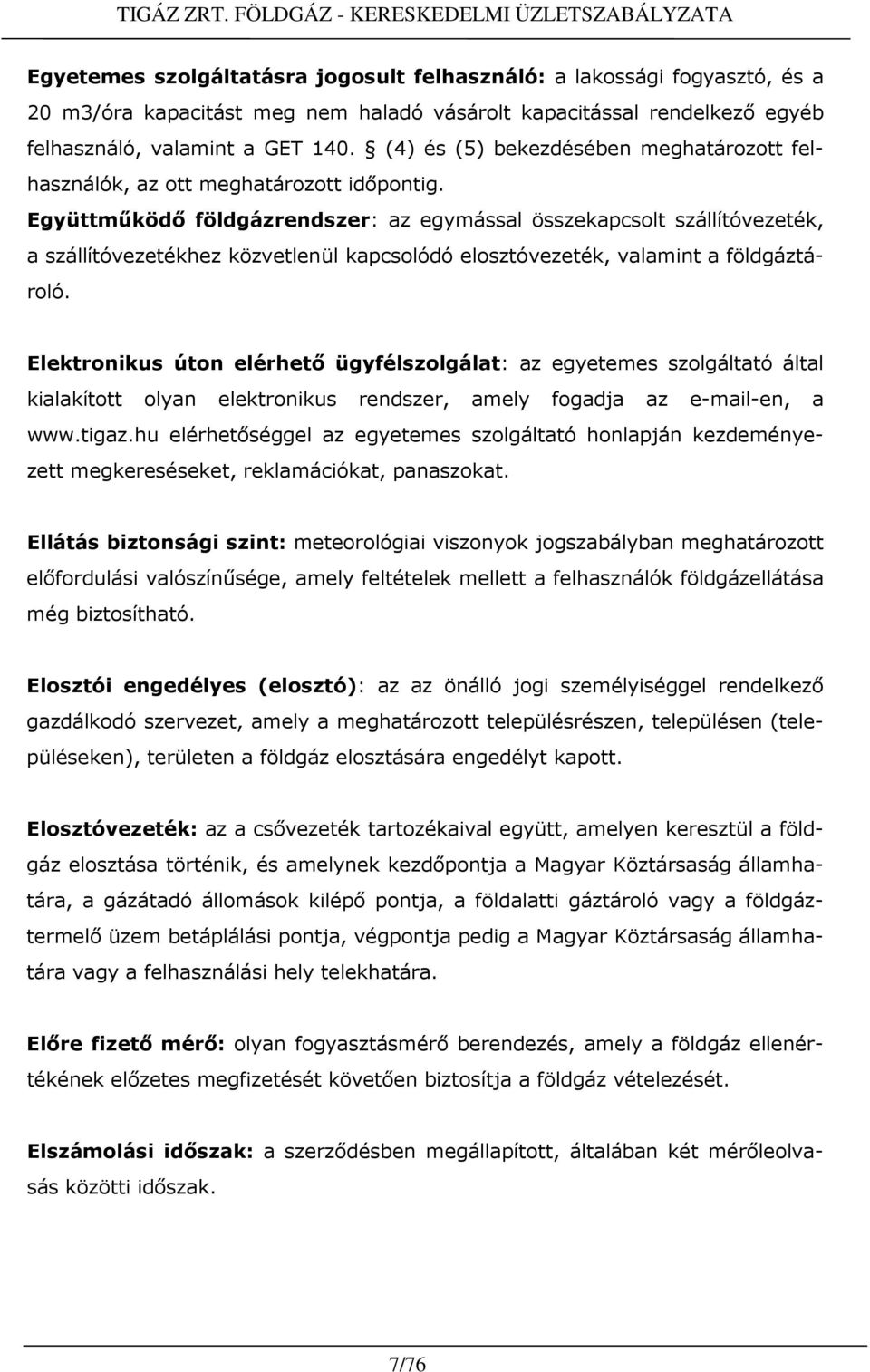 Együttmőködı földgázrendszer: az egymással összekapcsolt szállítóvezeték, a szállítóvezetékhez közvetlenül kapcsolódó elosztóvezeték, valamint a földgáztároló.