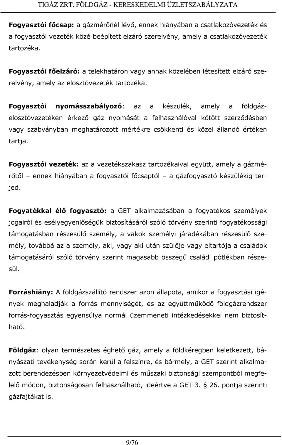 Fogyasztói nyomásszabályozó: az a készülék, amely a földgázelosztóvezetéken érkezı gáz nyomását a felhasználóval kötött szerzıdésben vagy szabványban meghatározott mértékre csökkenti és közel állandó