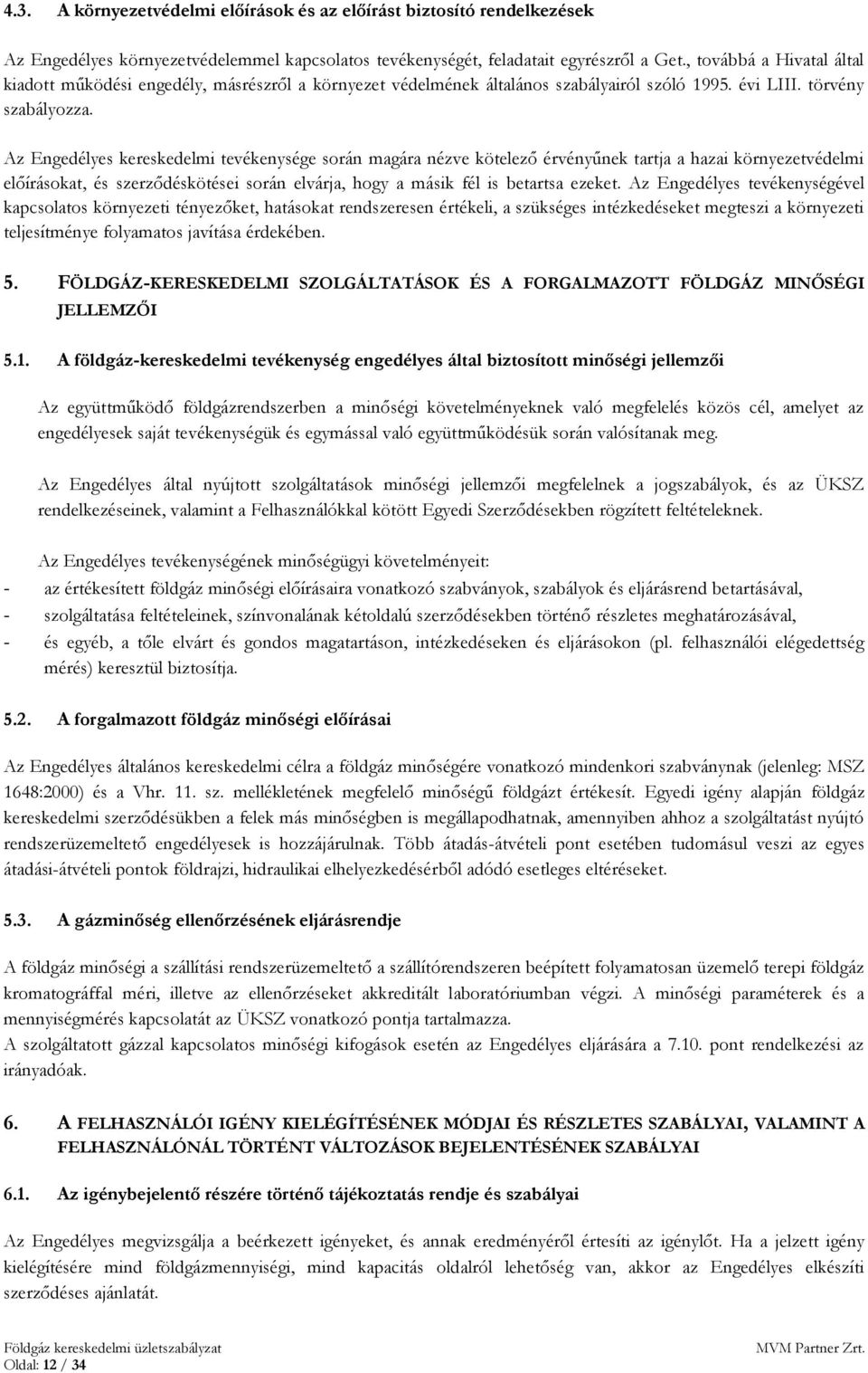 Az Engedélyes kereskedelmi tevékenysége során magára nézve kötelező érvényűnek tartja a hazai környezetvédelmi előírásokat, és szerződéskötései során elvárja, hogy a másik fél is betartsa ezeket.