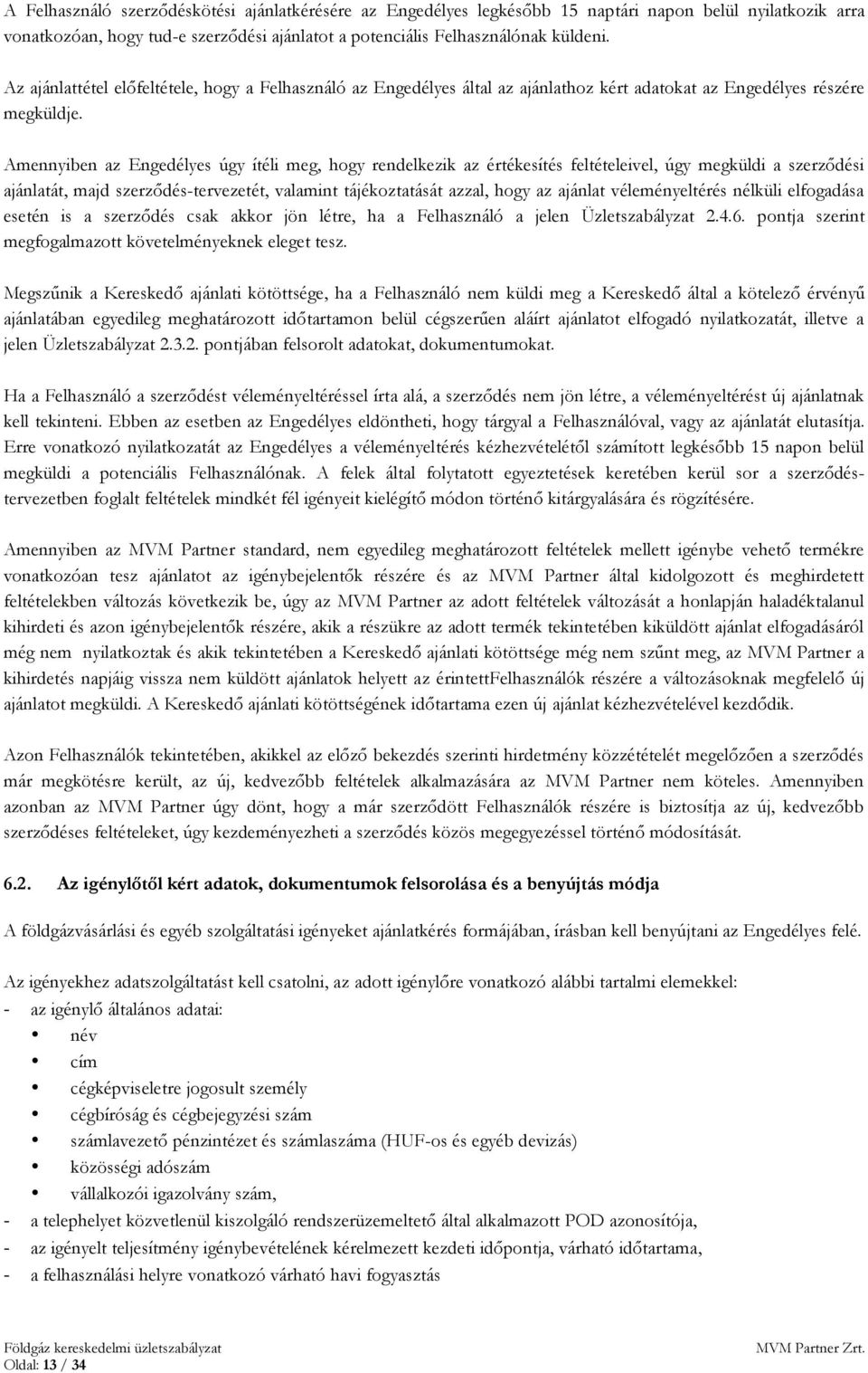 Amennyiben az Engedélyes úgy ítéli meg, hogy rendelkezik az értékesítés feltételeivel, úgy megküldi a szerződési ajánlatát, majd szerződés-tervezetét, valamint tájékoztatását azzal, hogy az ajánlat