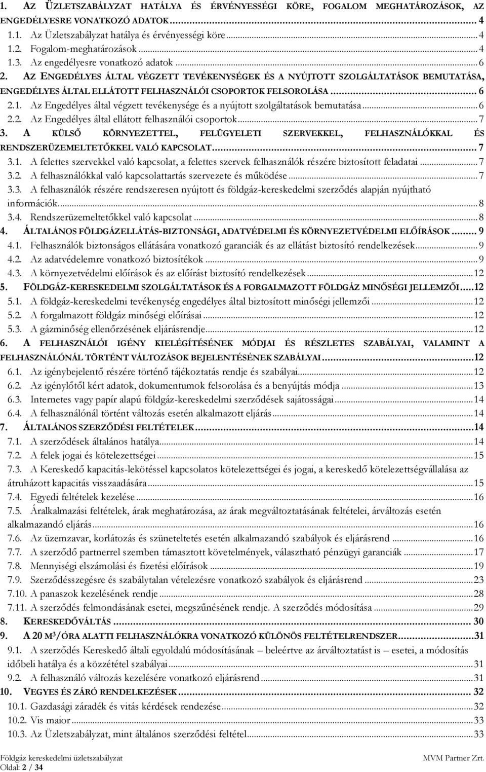 .. 6 2.2. Az Engedélyes által ellátott felhasználói csoportok... 7 3. A KÜLSŐ KÖRNYEZETTEL, FELÜGYELETI SZERVEKKEL, FELHASZNÁLÓKKAL ÉS RENDSZERÜZEMELTETŐKKEL VALÓ KAPCSOLAT... 7 3.1.