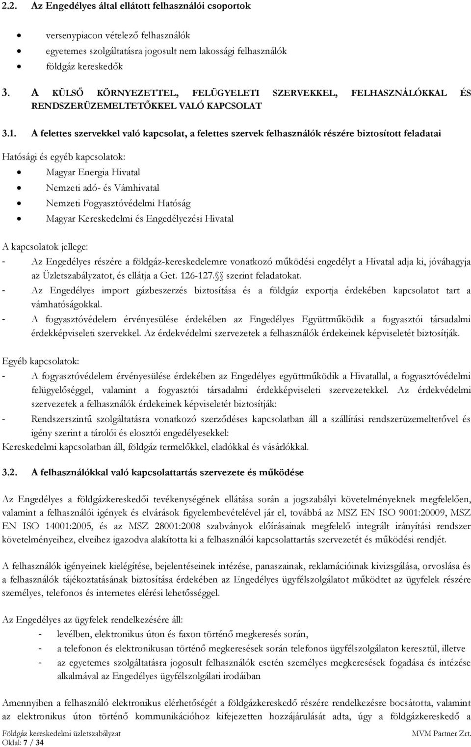 A felettes szervekkel való kapcsolat, a felettes szervek felhasználók részére biztosított feladatai Hatósági és egyéb kapcsolatok: Magyar Energia Hivatal Nemzeti adó- és Vámhivatal Nemzeti