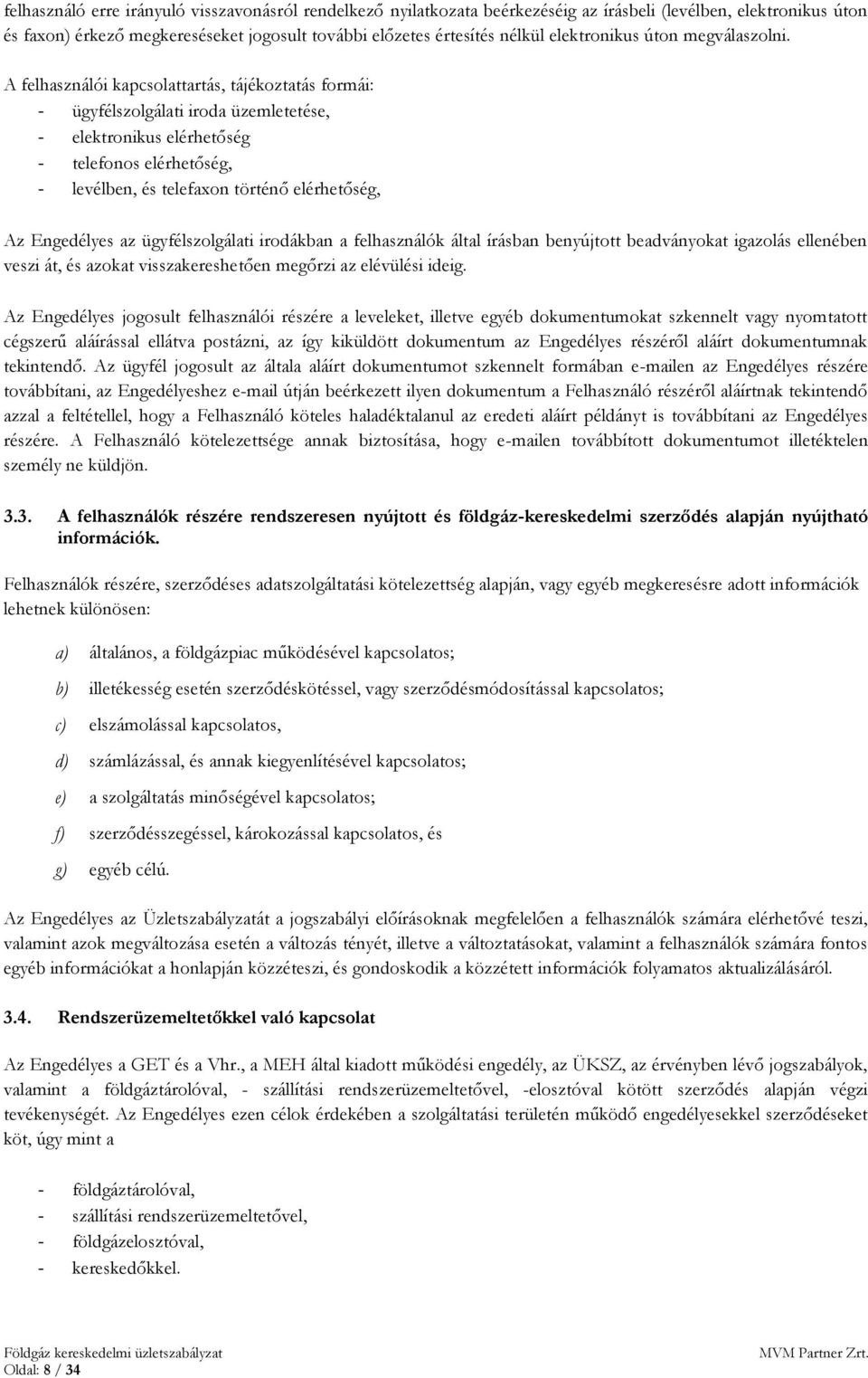 A felhasználói kapcsolattartás, tájékoztatás formái: - ügyfélszolgálati iroda üzemletetése, - elektronikus elérhetőség - telefonos elérhetőség, - levélben, és telefaxon történő elérhetőség, Az