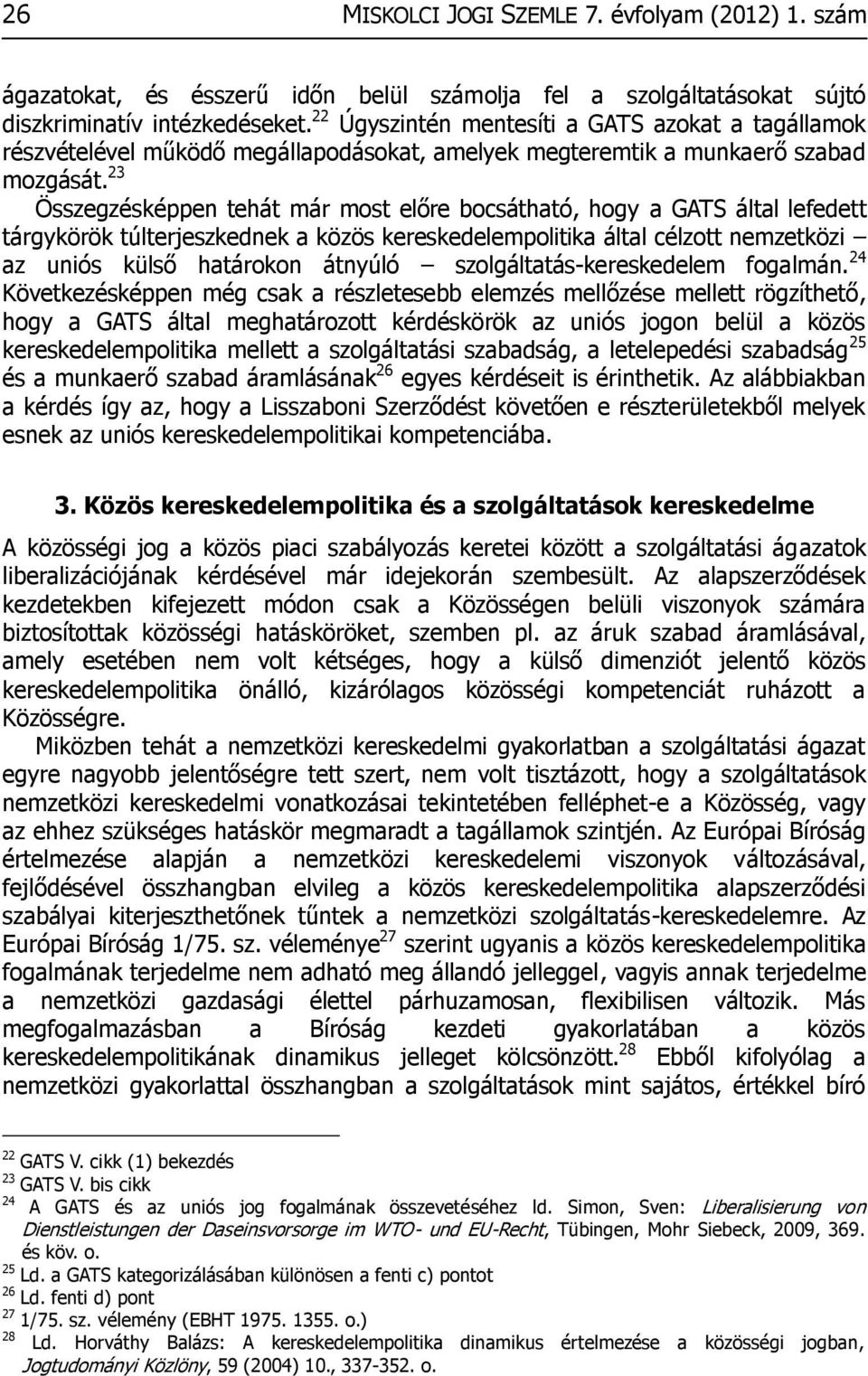 23 Összegzésképpen tehát már most előre bocsátható, hogy a GATS által lefedett tárgykörök túlterjeszkednek a közös kereskedelempolitika által célzott nemzetközi az uniós külső határokon átnyúló