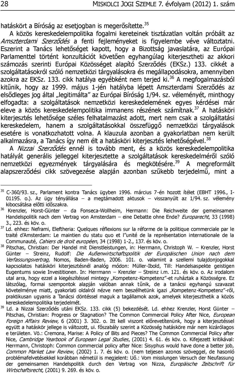 Eszerint a Tanács lehetőséget kapott, hogy a Bizottság javaslatára, az Európai Parlamenttel történt konzultációt követően egyhangúlag kiterjesztheti az akkori számozás szerinti Európai Közösséget