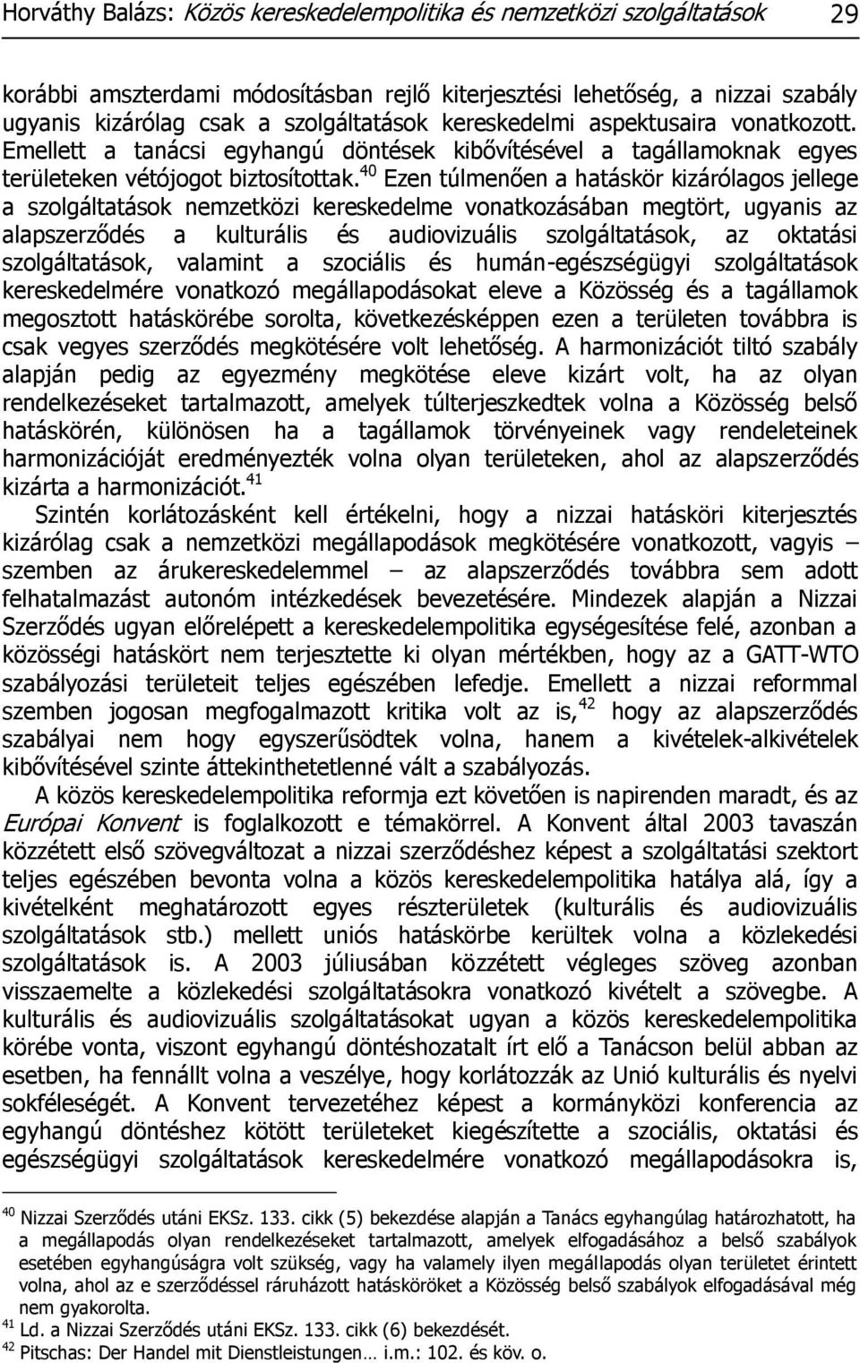 40 Ezen túlmenően a hatáskör kizárólagos jellege a szolgáltatások nemzetközi kereskedelme vonatkozásában megtört, ugyanis az alapszerződés a kulturális és audiovizuális szolgáltatások, az oktatási