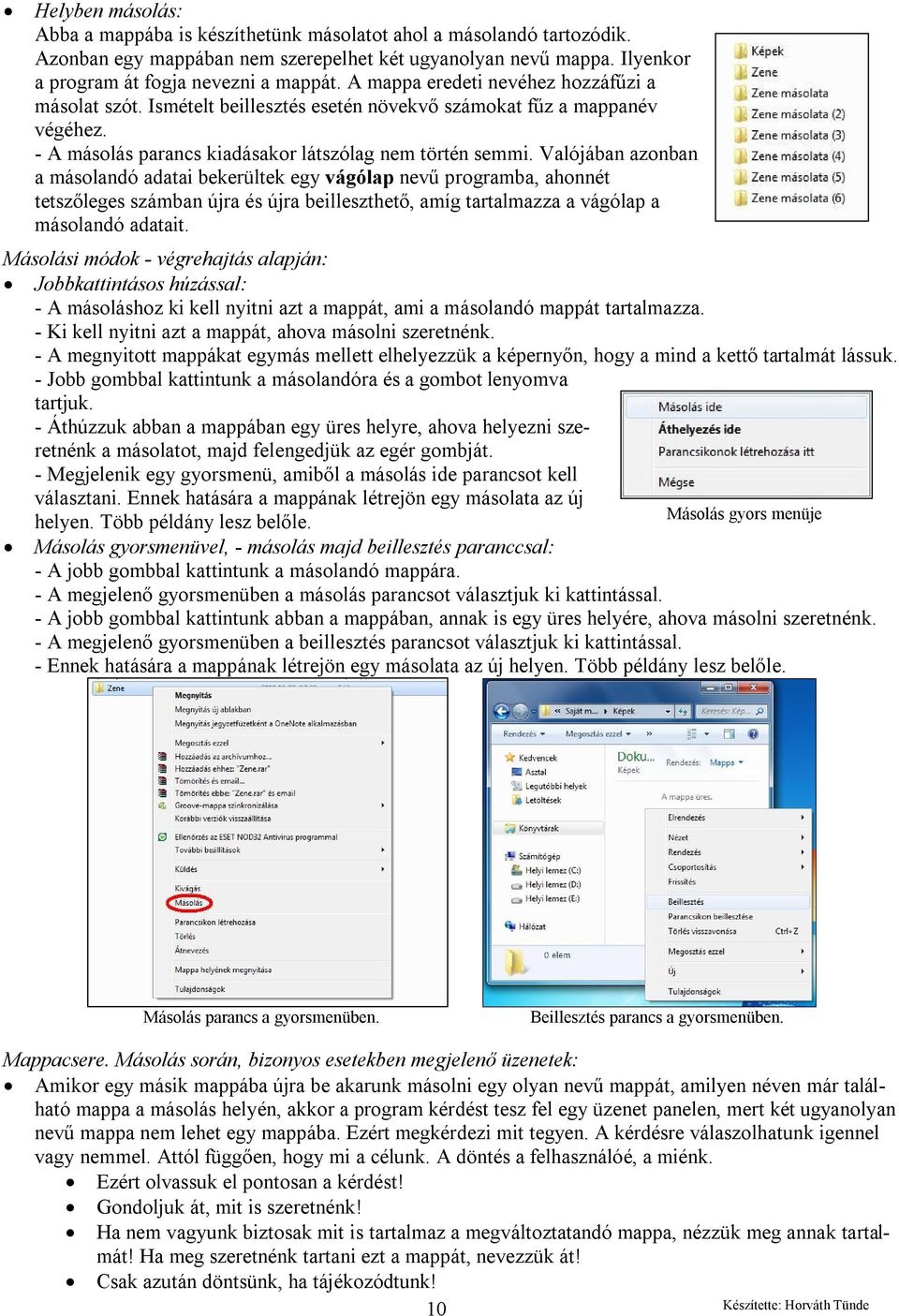 Valójában azonban a másolandó adatai bekerültek egy vágólap nevű programba, ahonnét tetszőleges számban újra és újra beilleszthető, amíg tartalmazza a vágólap a másolandó adatait.