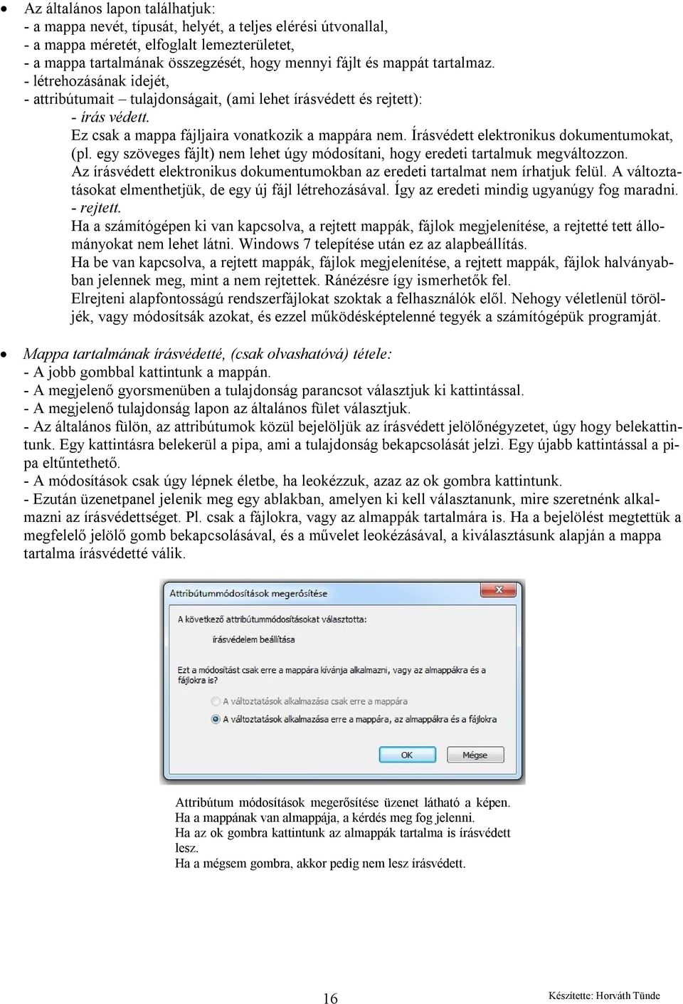 Írásvédett elektronikus dokumentumokat, (pl. egy szöveges fájlt) nem lehet úgy módosítani, hogy eredeti tartalmuk megváltozzon.