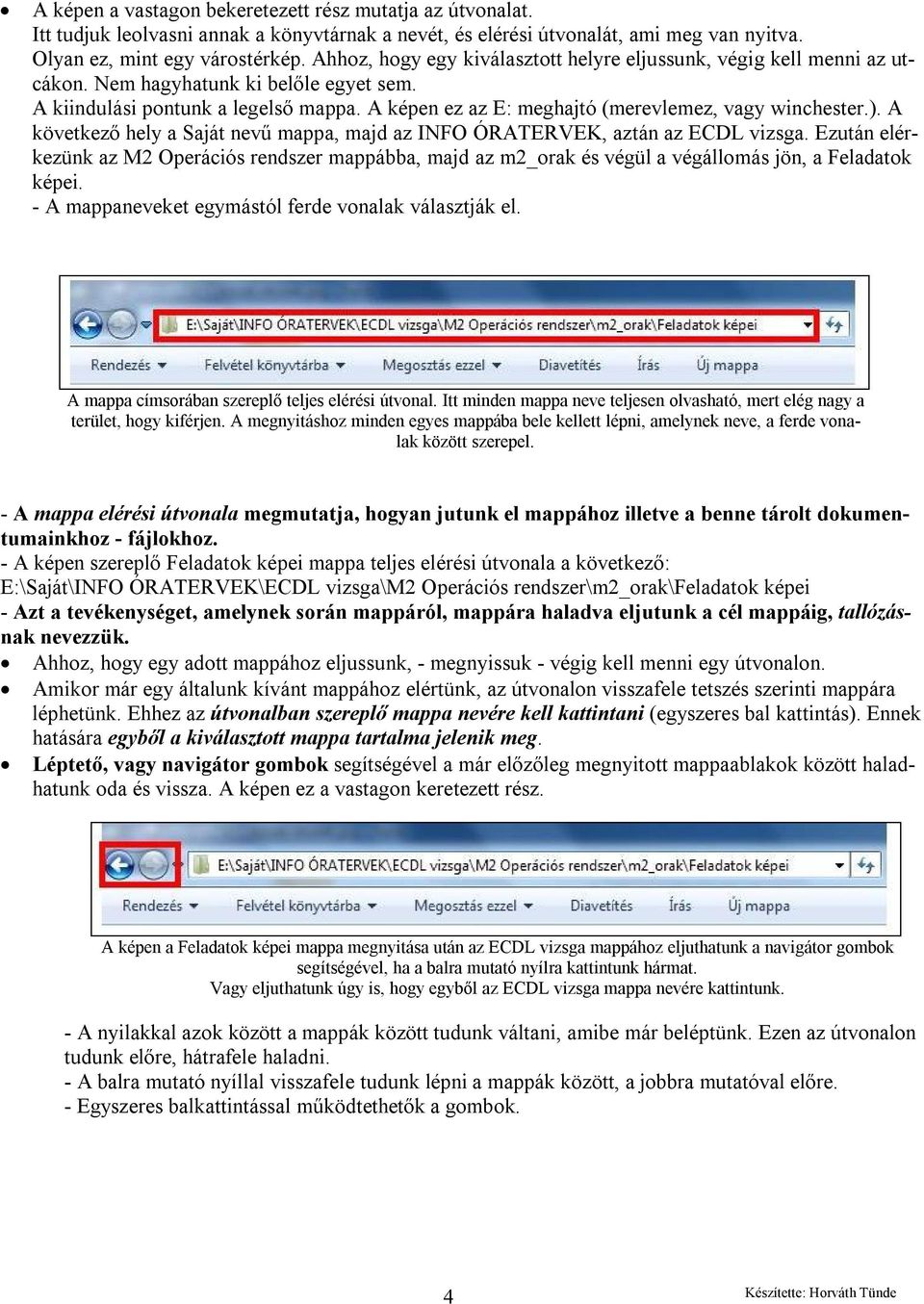 A képen ez az E: meghajtó (merevlemez, vagy winchester.). A következő hely a Saját nevű mappa, majd az INFO ÓRATERVEK, aztán az ECDL vizsga.