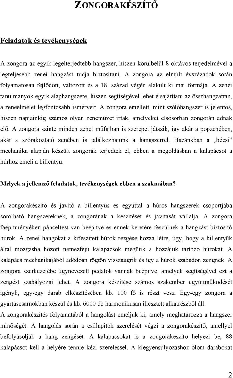 A zenei tanulmányok egyik alaphangszere, hiszen segítségével lehet elsajátítani az összhangzattan, a zeneelmélet legfontosabb ismérveit.