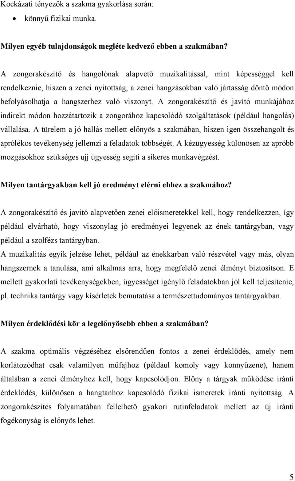 való viszonyt. A zongorakészítő és javító munkájához indirekt módon hozzátartozik a zongorához kapcsolódó szolgáltatások (például hangolás) vállalása.