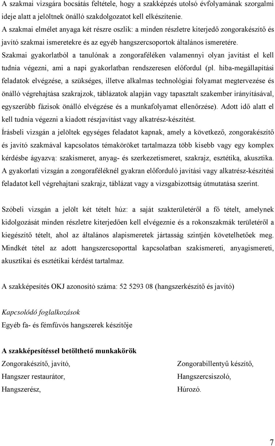 Szakmai gyakorlatból a tanulónak a zongoraféléken valamennyi olyan javítást el kell tudnia végezni, ami a napi gyakorlatban rendszeresen előfordul (pl.