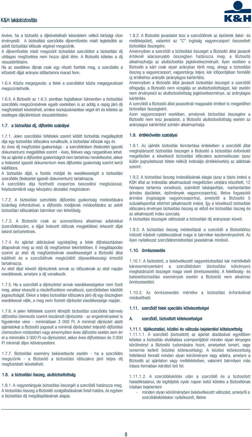 Ha az esedékes díjnak csak egy részét fizették meg, a szerződés a kifizetett díjjal arányos időtartamra marad fenn. 1.6.4. Közös megegyezés: a felek a szerződést közös megegyezéssel megszüntethetik.