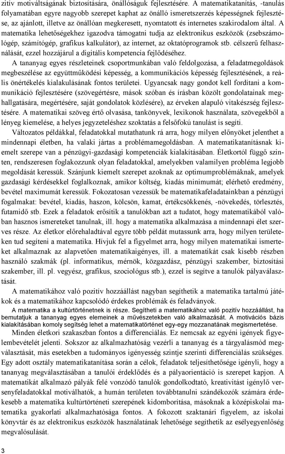 szakirodalom által. A matematika lehetőségekhez igazodva támogatni tudja az elektronikus eszközök (zsebszámológép, számítógép, grafikus kalkulátor), az internet, az oktatóprogramok stb.