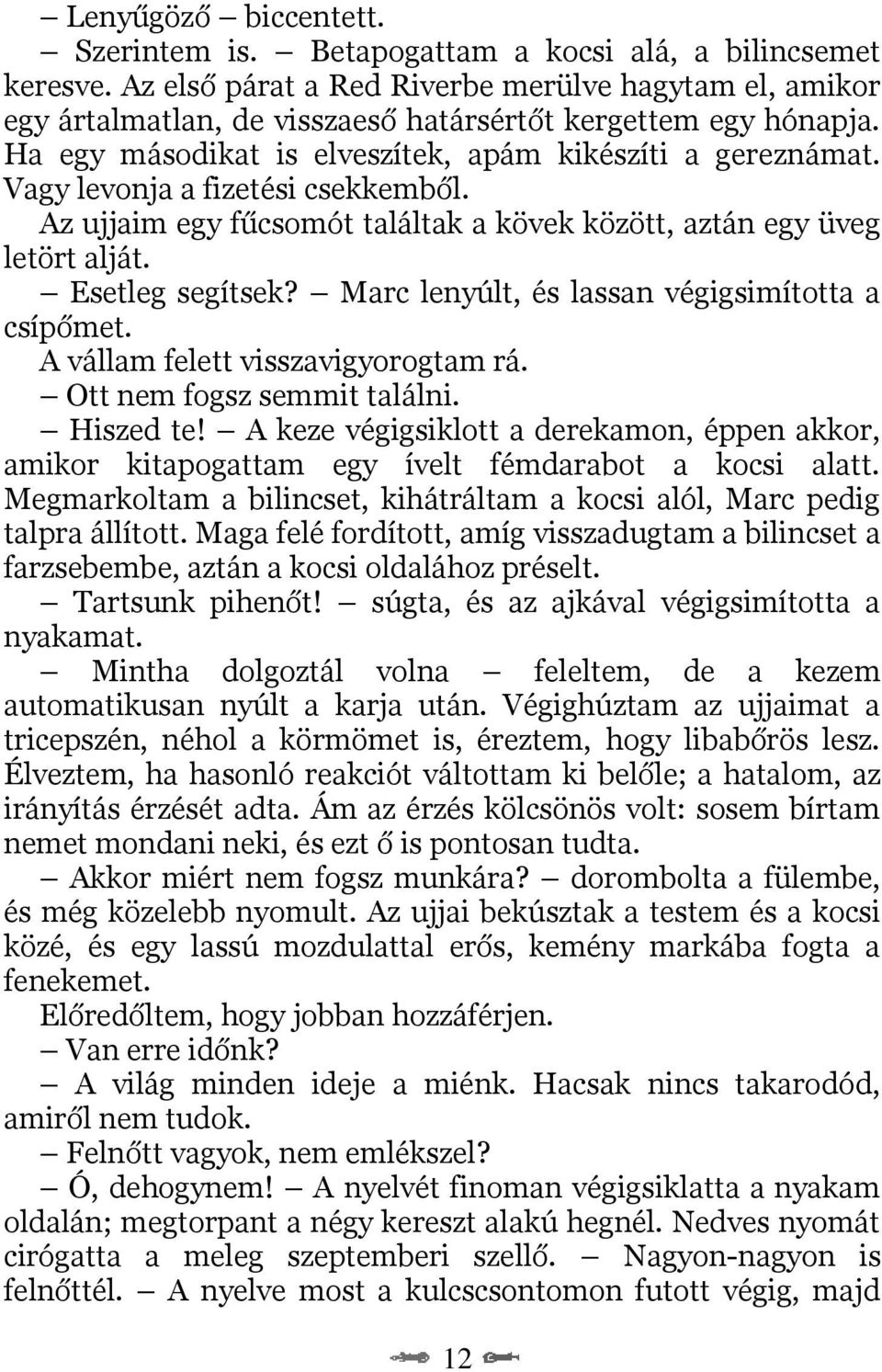 Vagy levonja a fizetési csekkemből. Az ujjaim egy fűcsomót találtak a kövek között, aztán egy üveg letört alját. Esetleg segítsek? Marc lenyúlt, és lassan végigsimította a csípőmet.