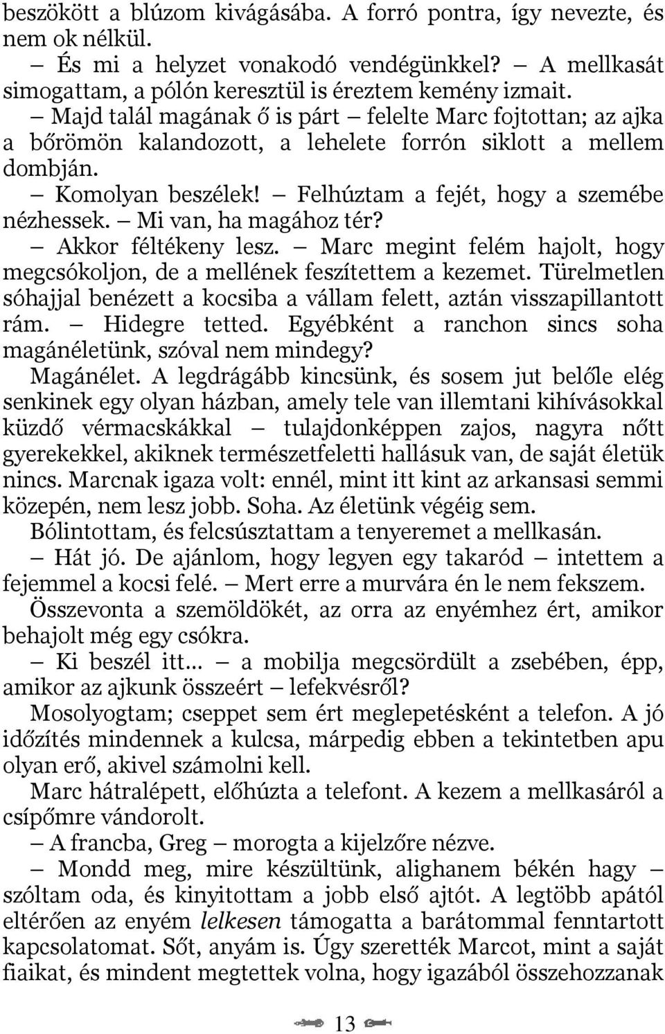 Mi van, ha magához tér? Akkor féltékeny lesz. Marc megint felém hajolt, hogy megcsókoljon, de a mellének feszítettem a kezemet.