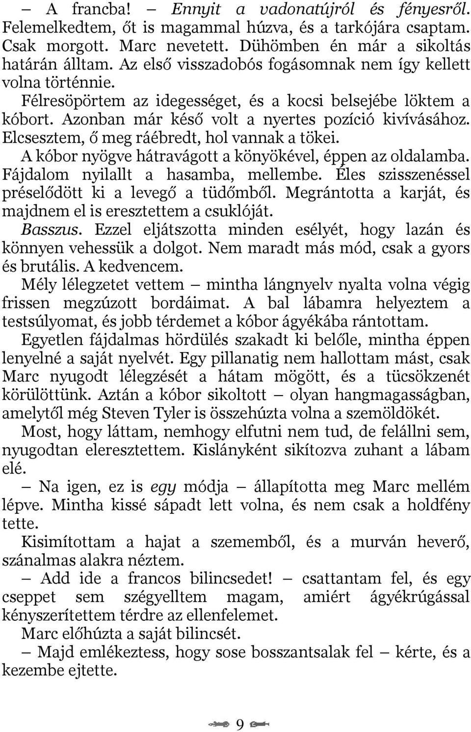 Elcsesztem, ő meg ráébredt, hol vannak a tökei. A kóbor nyögve hátravágott a könyökével, éppen az oldalamba. Fájdalom nyilallt a hasamba, mellembe.