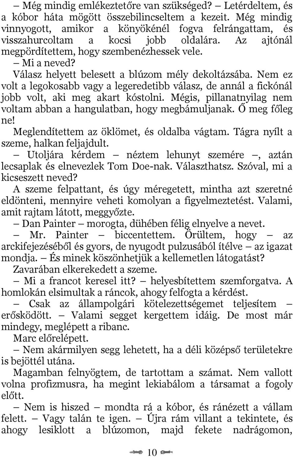 Válasz helyett belesett a blúzom mély dekoltázsába. Nem ez volt a legokosabb vagy a legeredetibb válasz, de annál a fickónál jobb volt, aki meg akart kóstolni.