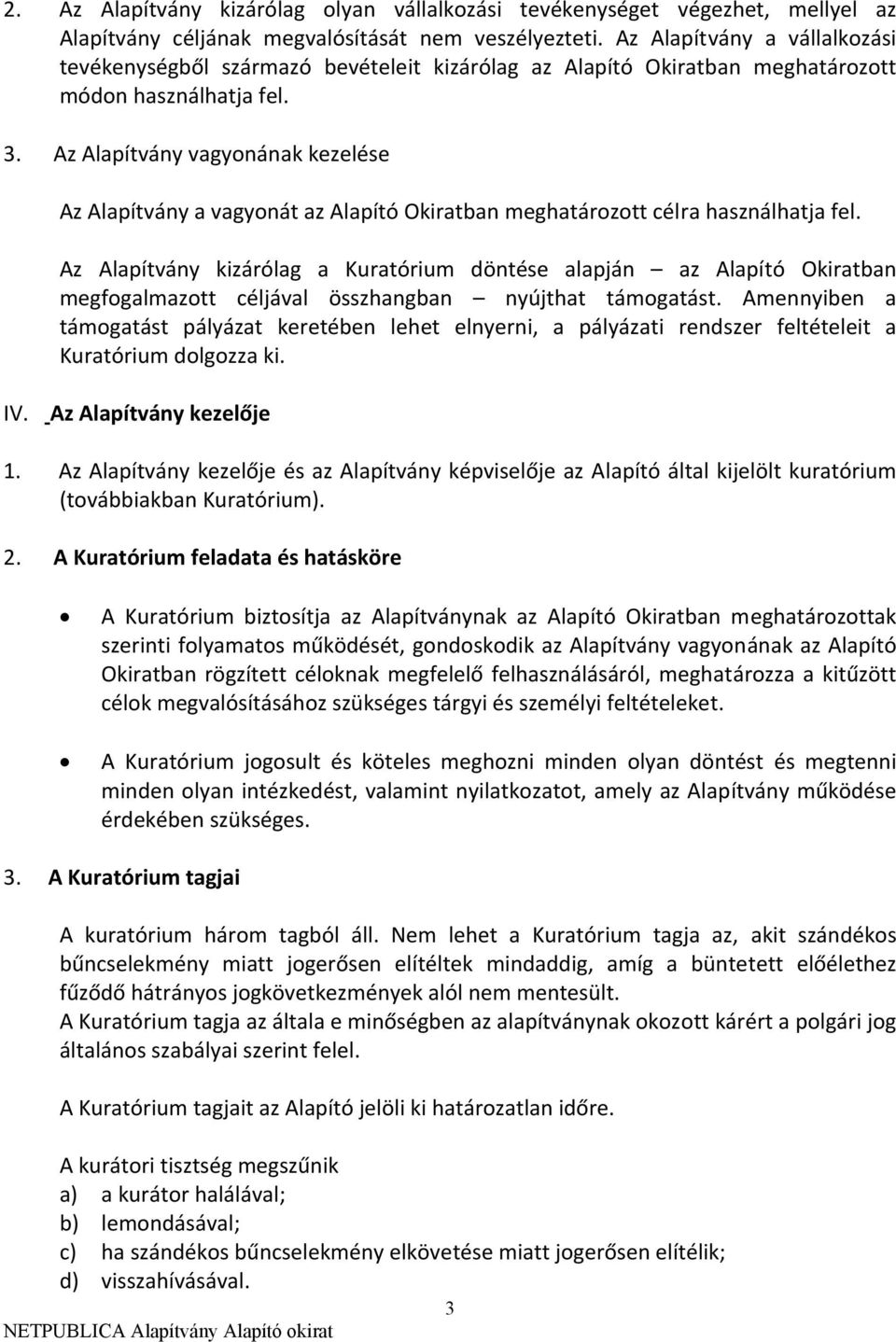 Az Alapítvány vagyonának kezelése Az Alapítvány a vagyonát az Alapító Okiratban meghatározott célra használhatja fel.