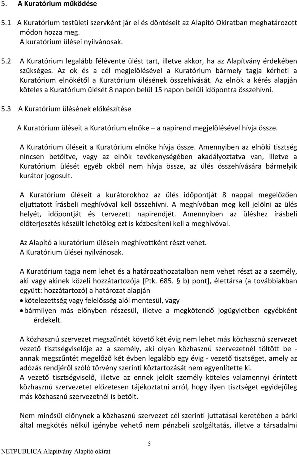 Az elnök a kérés alapján köteles a Kuratórium ülését 8 napon belül 15 napon belüli időpontra összehívni. 5.