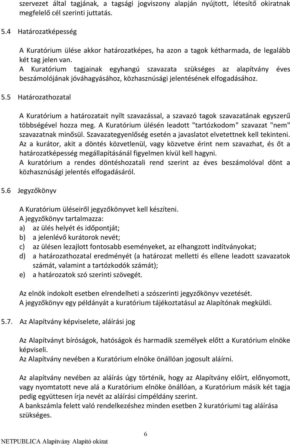 A Kuratórium tagjainak egyhangú szavazata szükséges az alapítvány éves beszámolójának jóváhagyásához, közhasznúsági jelentésének elfogadásához. 5.