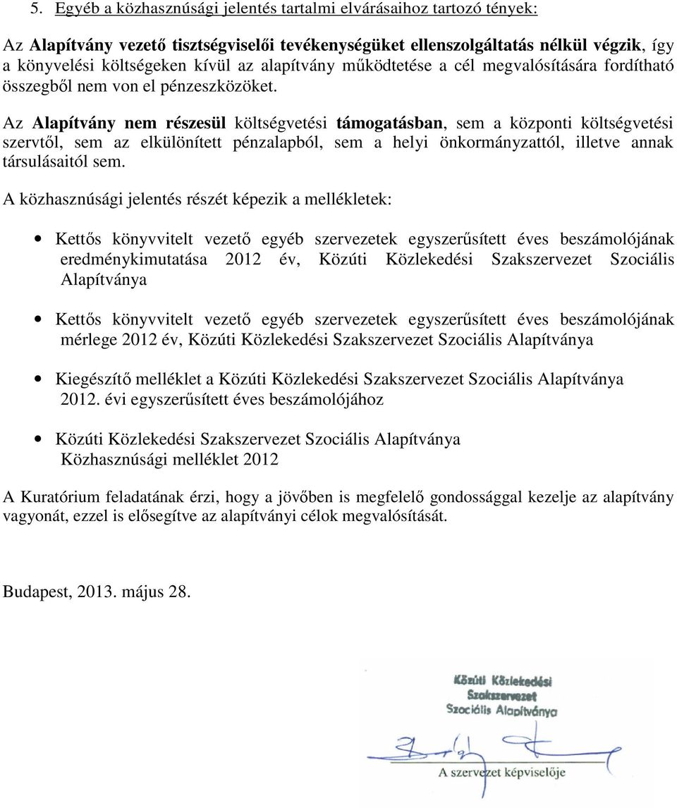 Az Alapítvány nem részesül költségvetési támogatásban, sem a központi költségvetési szervtől, sem az elkülönített pénzalapból, sem a helyi önkormányzattól, illetve annak társulásaitól sem.