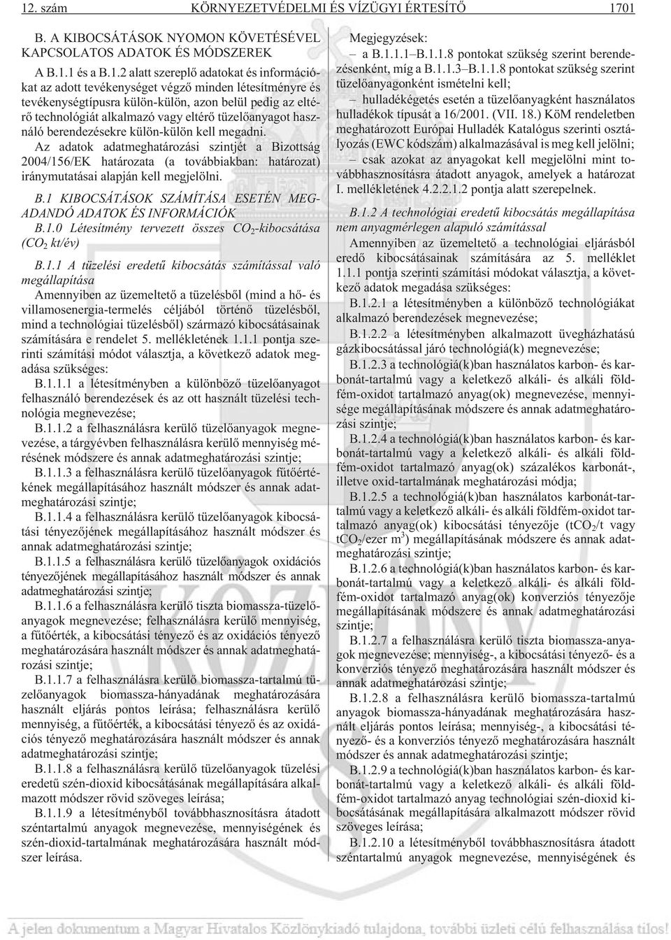 megadni. Az adatok adatmeghatározási szintjét a Bizottság 2004/156/EK határozata (a továbbiakban: határozat) iránymutatásai alapján kell megjelölni. B.1 KIBOCSÁTÁSOK SZÁMÍTÁSA ESETÉN MEG- ADANDÓ ADATOK ÉS INFORMÁCIÓK B.