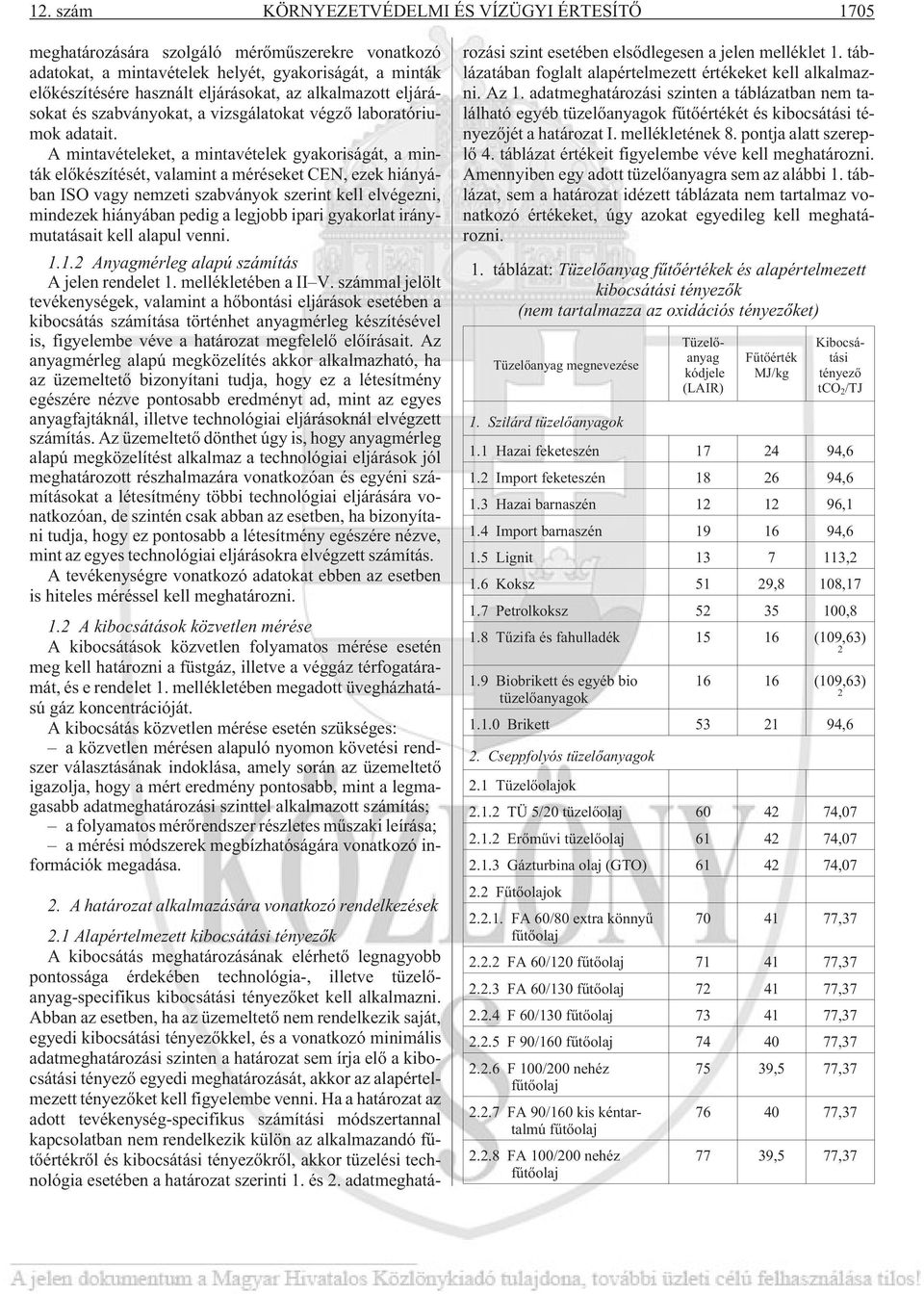 A mintavételeket, a mintavételek gyakoriságát, a minták elõkészítését, valamint a méréseket CEN, ezek hiányában ISO vagy nemzeti szabványok szerint kell elvégezni, mindezek hiányában pedig a legjobb