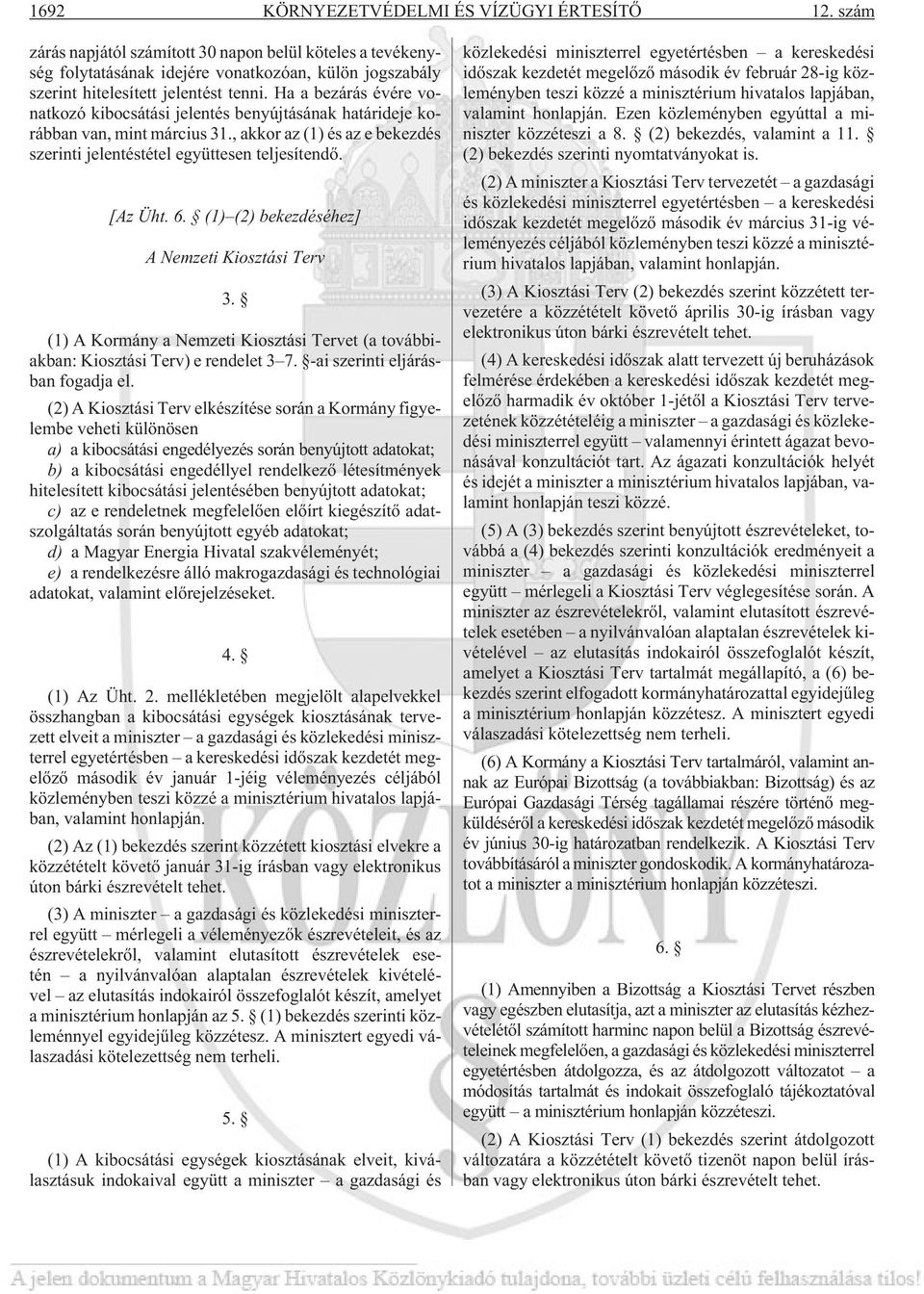 Ha a bezárás évére vonatkozó kibocsátási jelentés benyújtásának határideje korábban van, mint március 31., akkor az (1) és az e bekezdés szerinti jelentéstétel együttesen teljesítendõ. [Az Üht. 6.