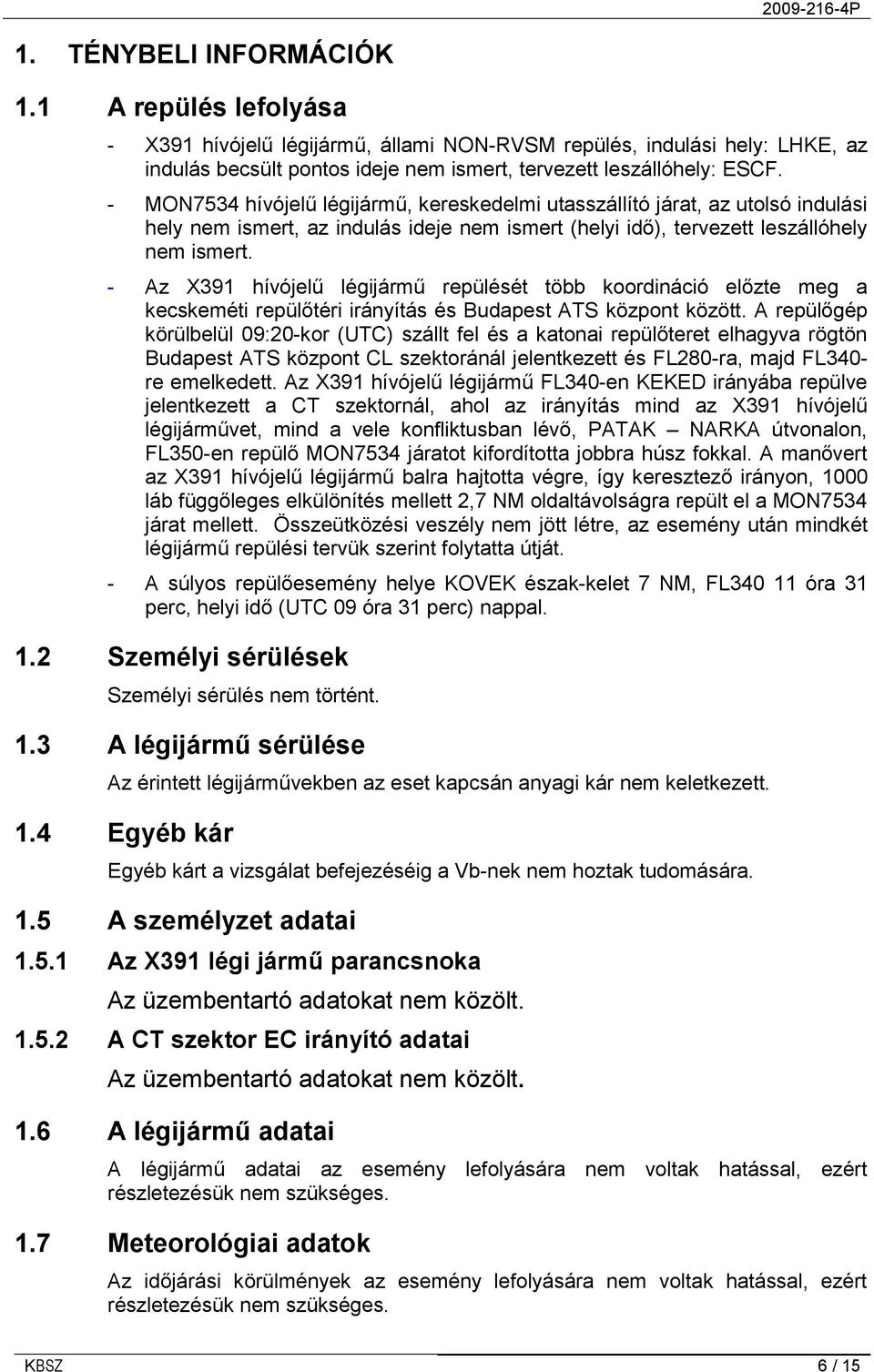 - Az X391 hívójelű légijármű repülését több koordináció előzte meg a kecskeméti repülőtéri irányítás és Budapest ATS központ között.