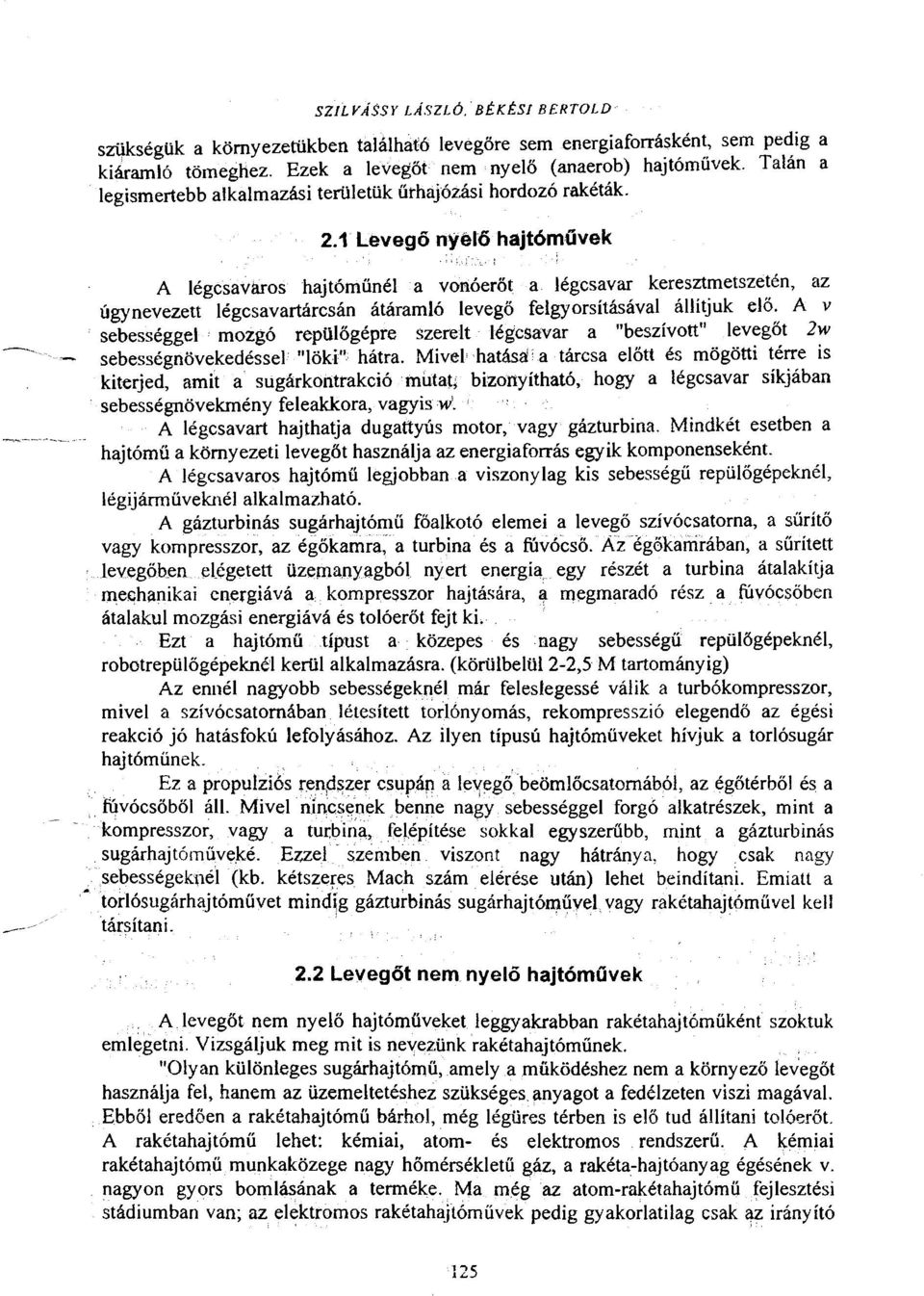 1 levegő nyélő hajtóművek ----' A légcsavaros hajtóműnél a vonóerőt a légcsavar keresztmetszetén, az úgynevezett légcsavartáresán átáramló levegő felgyorsításával állítjuk elő.