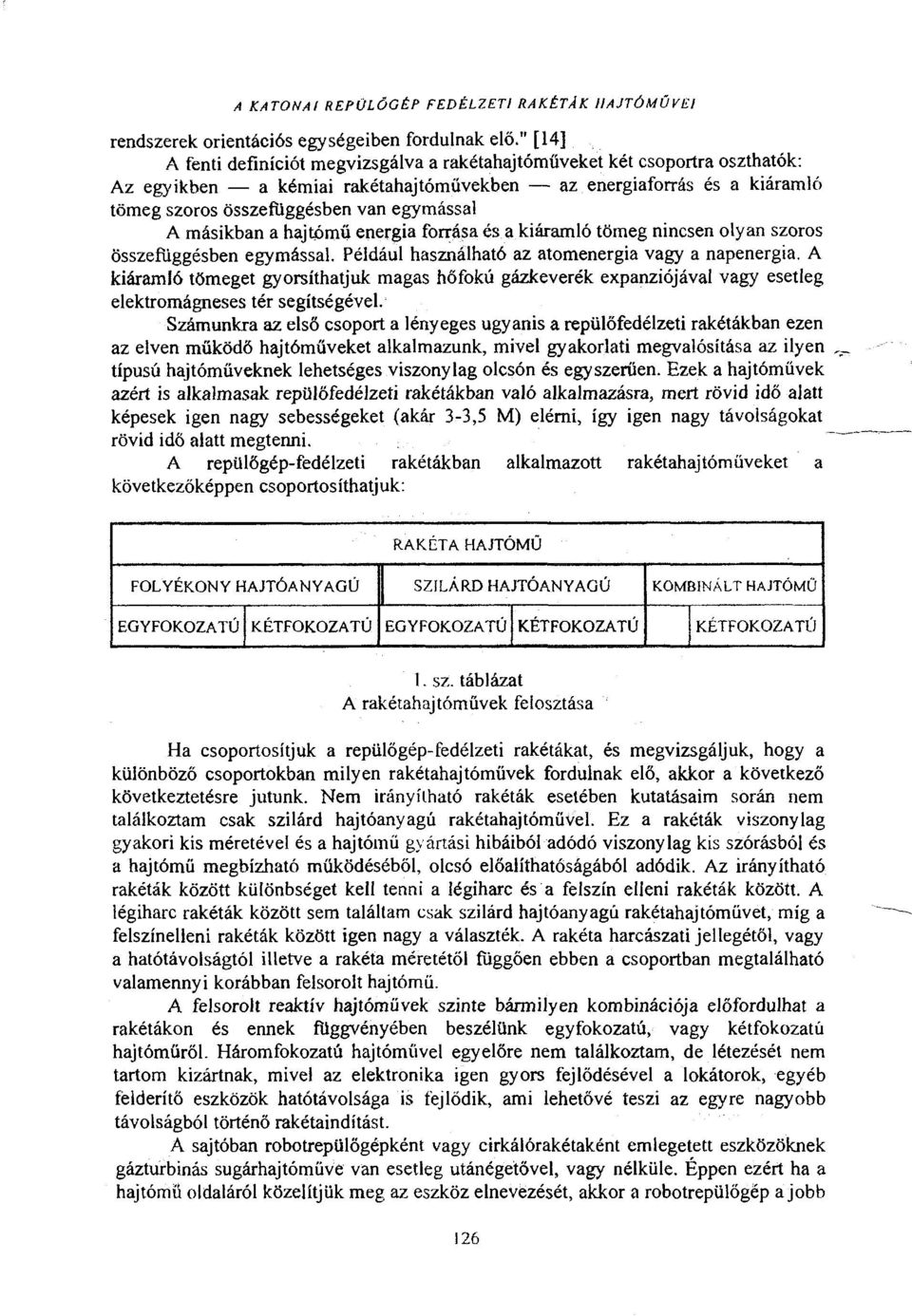 egymással A másikban a hajtómű energia forrása és a kiáramló tömeg nincsen olyan szoros összefliggésben egymással. Például használható az atomenergia vagy a napenergia.