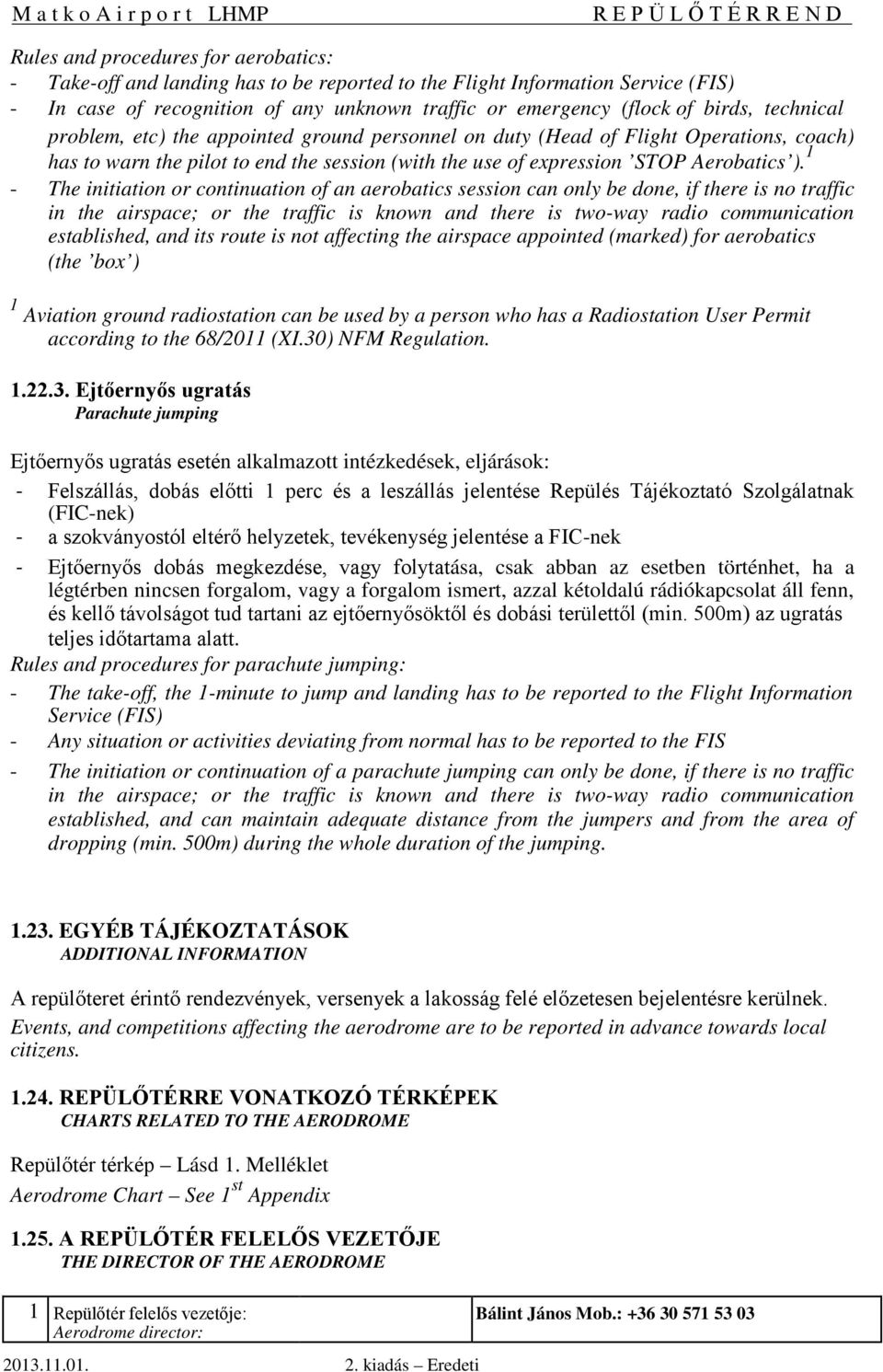 1 - The initiation or continuation of an aerobatics session can only be done, if there is no traffic in the airspace; or the traffic is known and there is two-way radio communication established, and