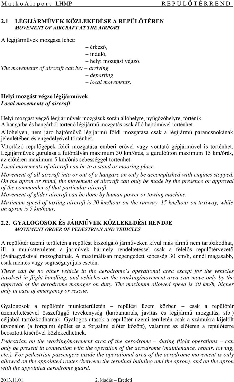 Helyi mozgást végző légijárművek Local movements of aircraft Helyi mozgást végző légijárművek mozgásuk során állóhelyre, nyűgözőhelyre, történik.