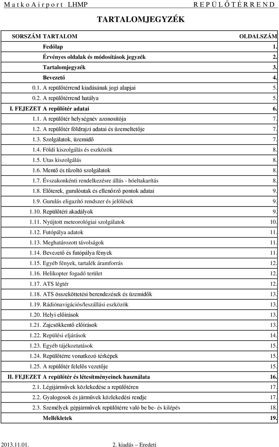 Utas kiszolgálás 8. 1.6. Mentő és tűzoltó szolgálatok 8. 1.7. Évszakonkénti rendelkezésre állás - hóeltakarítás 8. 1.8. Előterek, gurulóutak és ellenőrző pontok adatai 9.