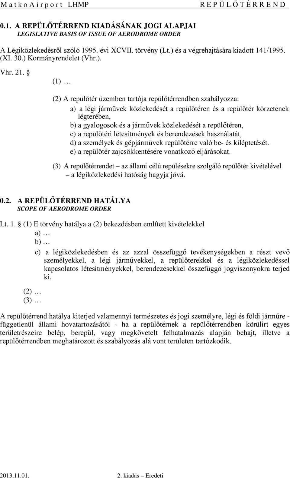 (1) (2) A repülőtér üzemben tartója repülőtérrendben szabályozza: a) a légi járművek közlekedését a repülőtéren és a repülőtér körzetének légterében, b) a gyalogosok és a járművek közlekedését a