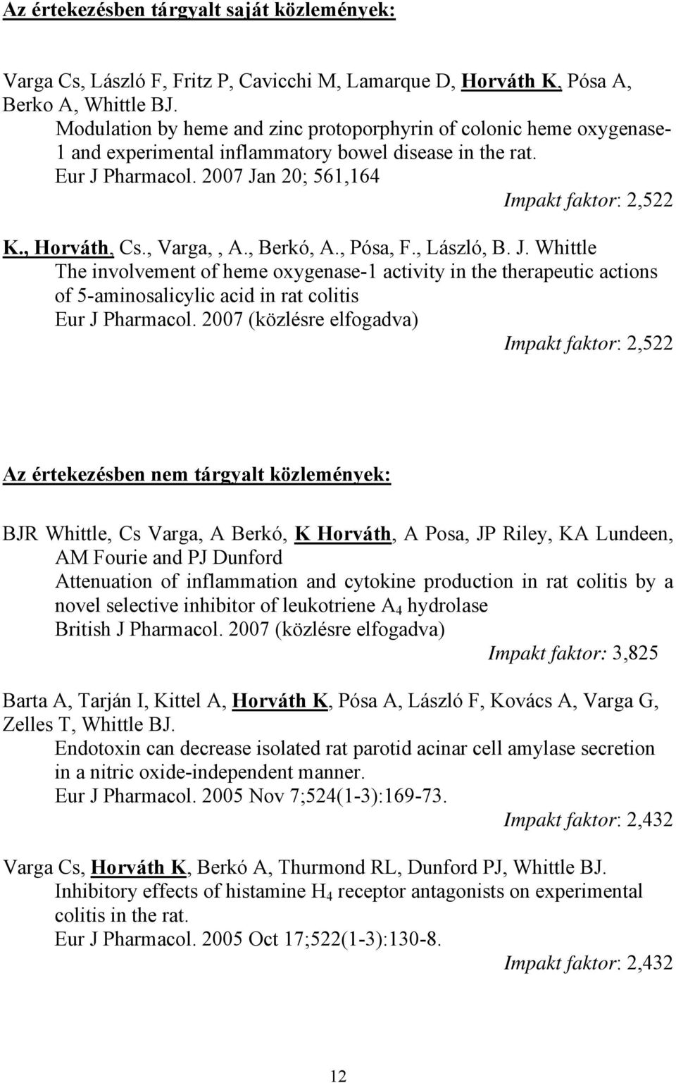 , Horváth, Cs., Varga,, A., Berkó, A., Pósa, F., László, B. J. Whittle The involvement of heme oxygenase-1 activity in the therapeutic actions of 5-aminosalicylic acid in rat colitis Eur J Pharmacol.