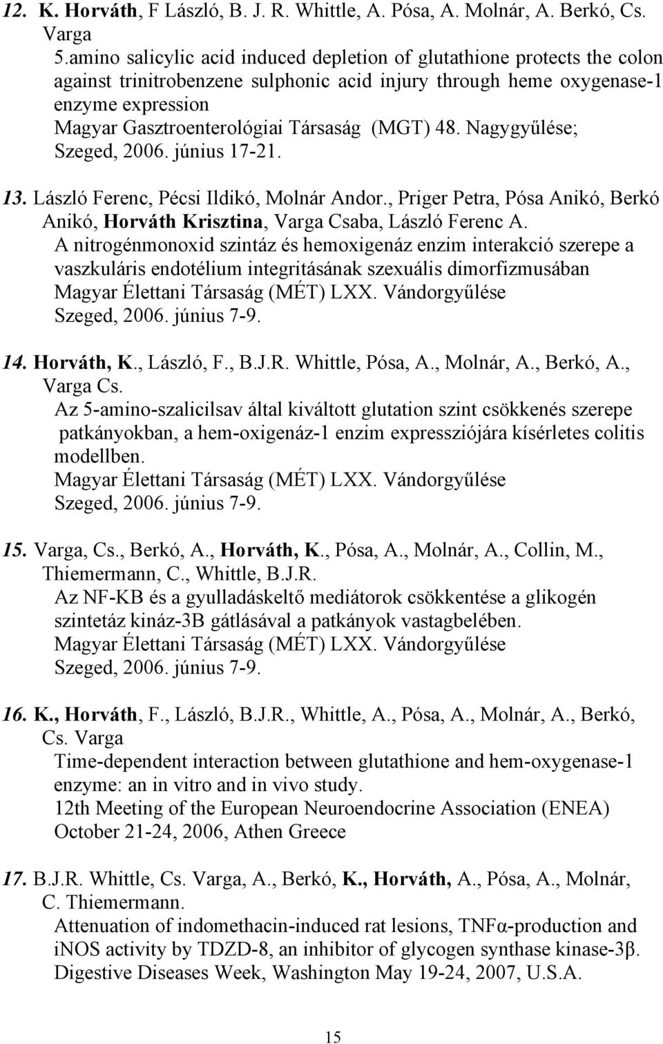 (MGT) 48. Nagygyűlése; Szeged, 2006. június 17-21. 13. László Ferenc, Pécsi Ildikó, Molnár Andor., Priger Petra, Pósa Anikó, Berkó Anikó, Horváth Krisztina, Varga Csaba, László Ferenc A.