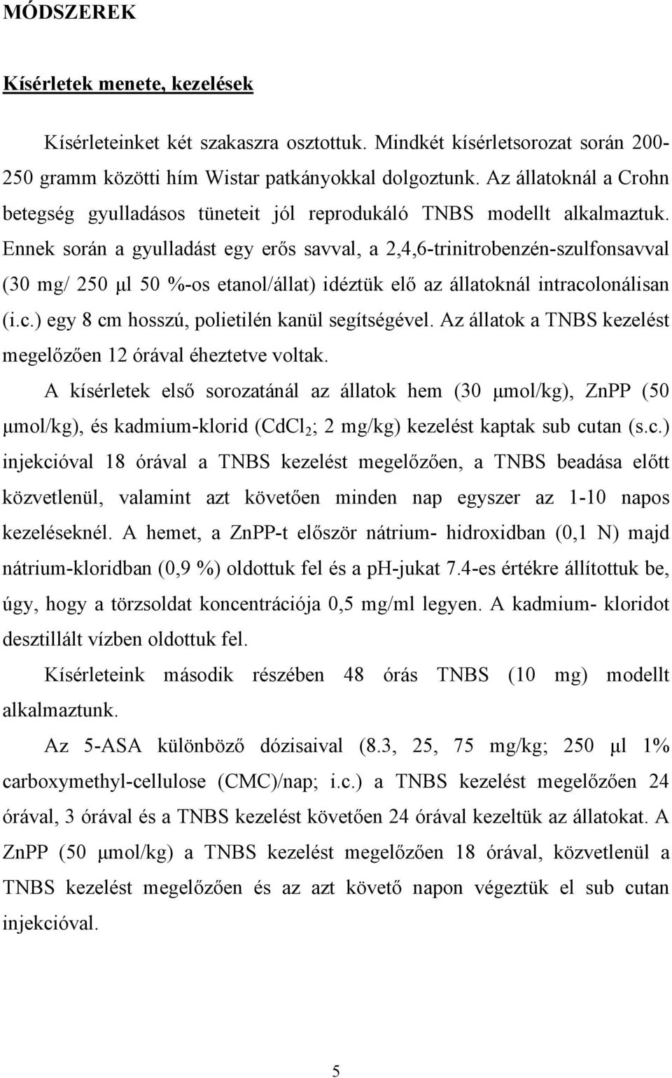 Ennek során a gyulladást egy erős savval, a 2,4,6-trinitrobenzén-szulfonsavval (30 mg/ 250 μl 50 %-os etanol/állat) idéztük elő az állatoknál intracolonálisan (i.c.) egy 8 cm hosszú, polietilén kanül segítségével.