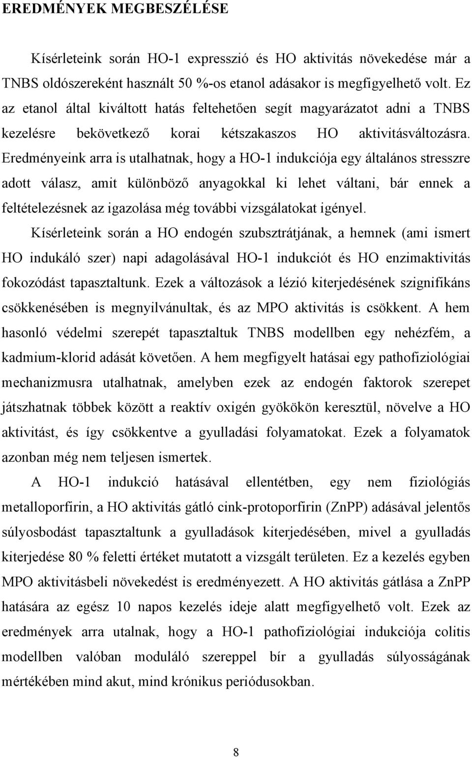 Eredményeink arra is utalhatnak, hogy a HO-1 indukciója egy általános stresszre adott válasz, amit különböző anyagokkal ki lehet váltani, bár ennek a feltételezésnek az igazolása még további