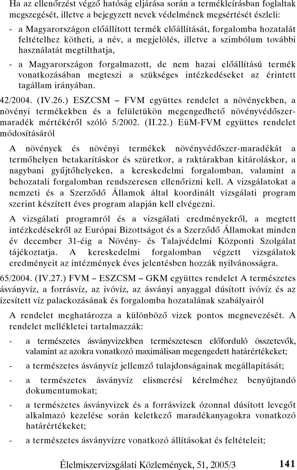 megteszi a szükséges intézkedéseket az érintett tagállam irányában. 42/2004. (IV.26.