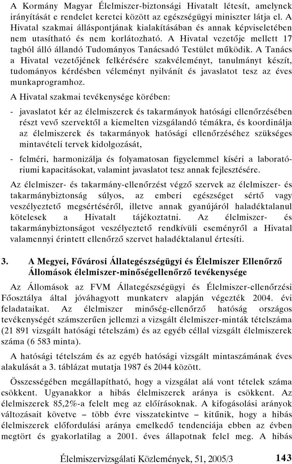 A Tanács a Hivatal vezetőjének felkérésére szakvéleményt, tanulmányt készít, tudományos kérdésben véleményt nyilvánít és javaslatot tesz az éves munkaprogramhoz.